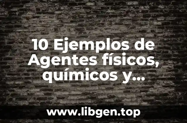 10 Ejemplos de Agentes físicos, químicos y biológicos y sociales