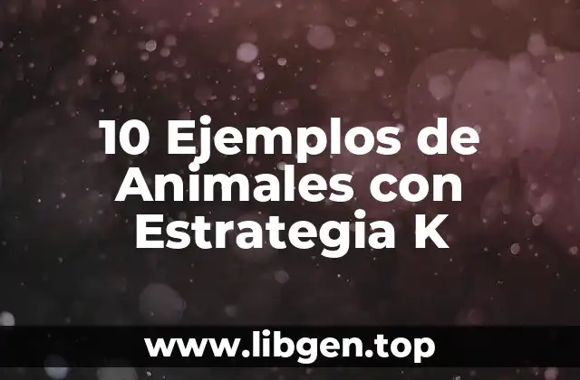 10 Ejemplos de Animales con Estrategia K