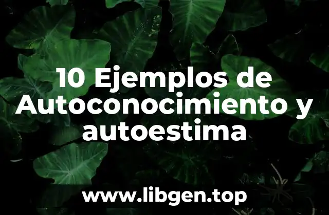 10 Ejemplos de Autoconocimiento y autoestima