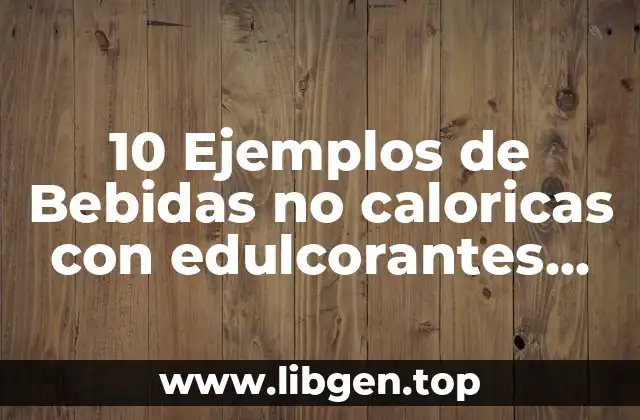 10 Ejemplos de Bebidas no caloricas con edulcorantes artificiales