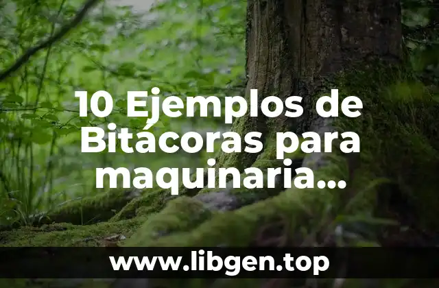 10 Ejemplos de Bitácoras para maquinaria preventivo