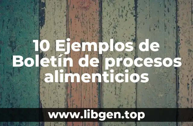 10 Ejemplos de Boletín de procesos alimenticios