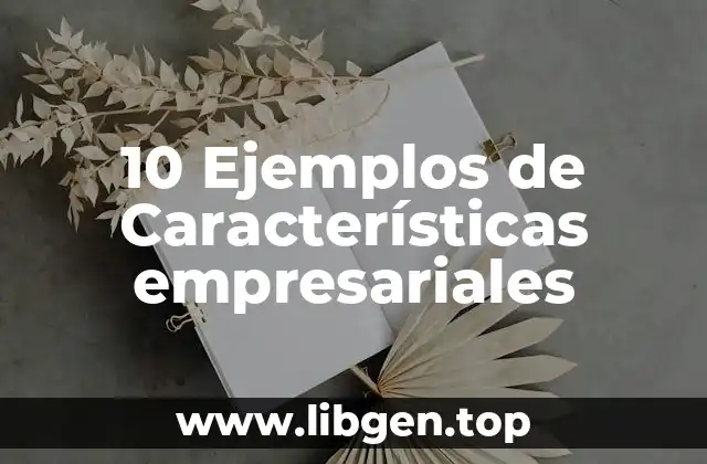 10 Ejemplos de Características empresariales