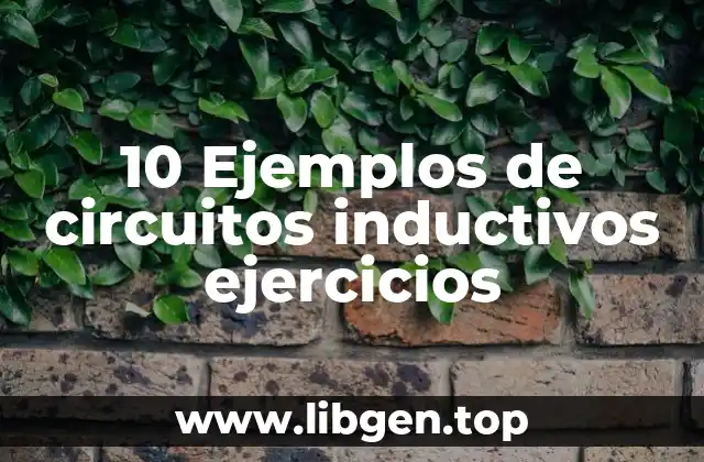 10 Ejemplos de circuitos inductivos ejercicios