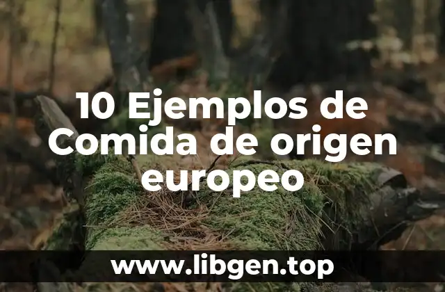 10 Ejemplos de Comida de origen europeo