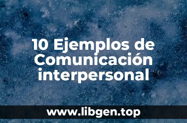 10 Ejemplos de Comunicación interpersonal