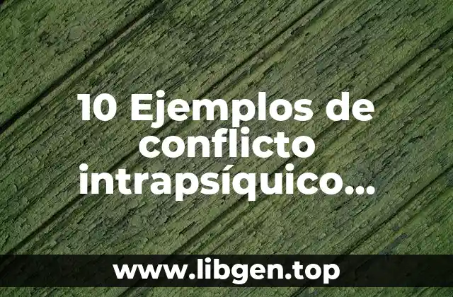 10 Ejemplos de conflicto intrapsíquico inconsciente y consciente