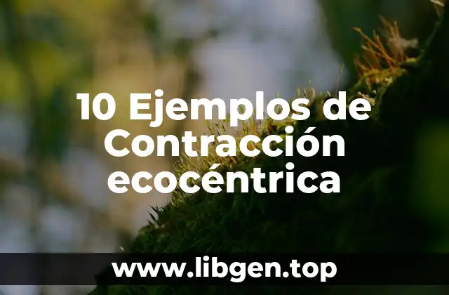 10 Ejemplos de Contracción ecocéntrica