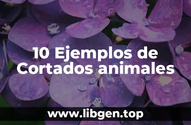 10 Ejemplos de Cortados animales