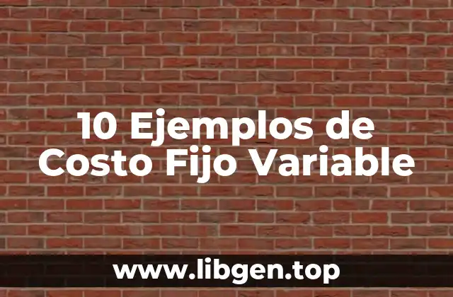 10 Ejemplos de Costo Fijo Variable