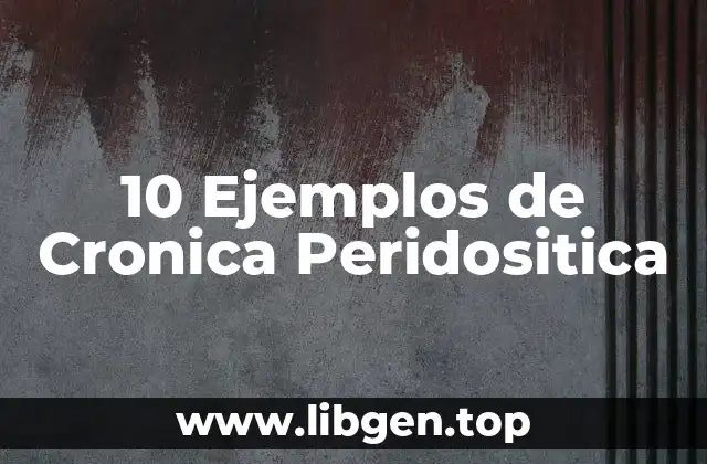 10 Ejemplos de Cronica Peridositica