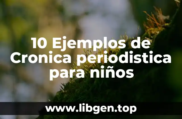 10 Ejemplos de Cronica periodistica para niños