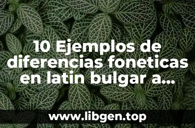 10 Ejemplos de diferencias foneticas en latin bulgar a español