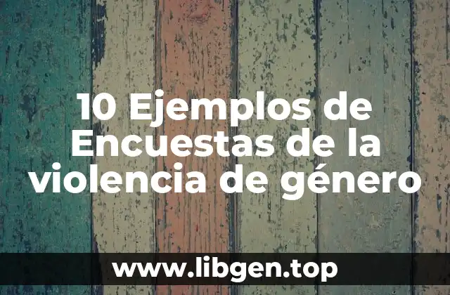 10 Ejemplos de Encuestas de la violencia de género