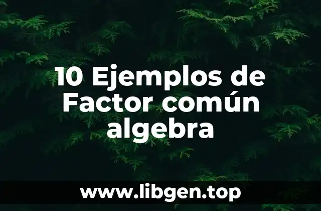 10 Ejemplos de Factor común algebra