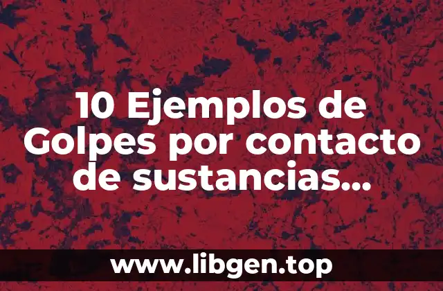 10 Ejemplos de Golpes por contacto de sustancias causticas o corrosivas