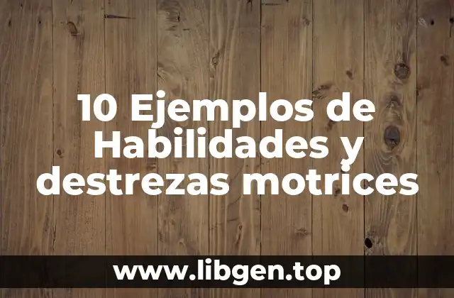 10 Ejemplos de Habilidades y destrezas motrices