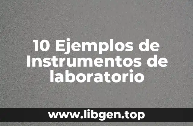 10 Ejemplos de Instrumentos de laboratorio
