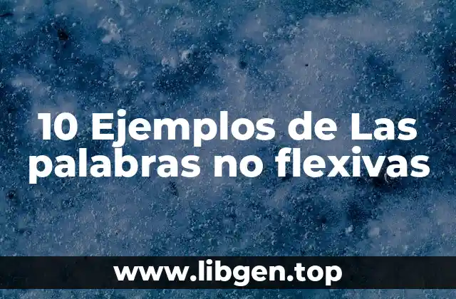 10 Ejemplos de Las palabras no flexivas