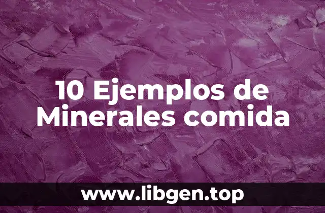 10 Ejemplos de Minerales comida