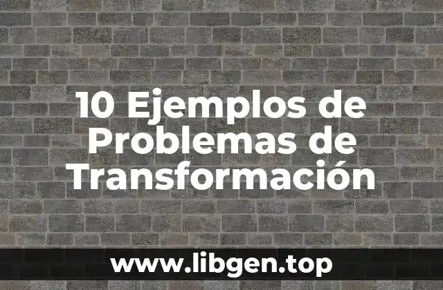 10 Ejemplos de Problemas de Transformación