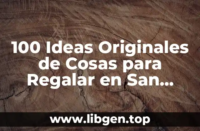 100 Ideas Originales de Cosas para Regalar en San Valentín