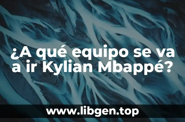¿A qué equipo se va a ir Kylian Mbappé?