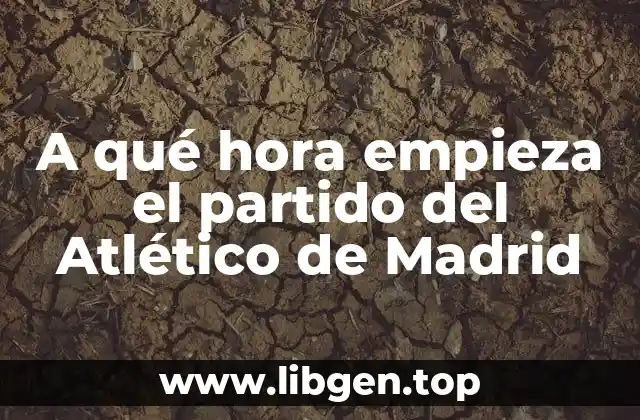 A qué hora empieza el partido del Atlético de Madrid