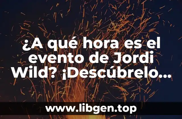 ¿A qué hora es el evento de Jordi Wild? ¡Descúbrelo aquí!