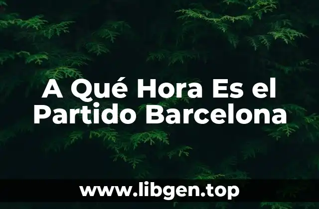 A Qué Hora Es el Partido Barcelona