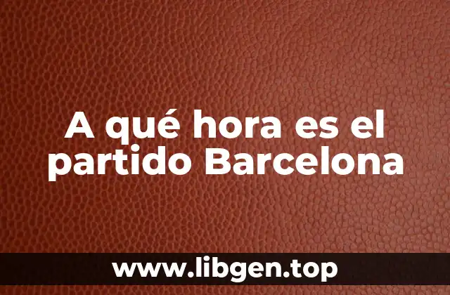 A qué hora es el partido Barcelona