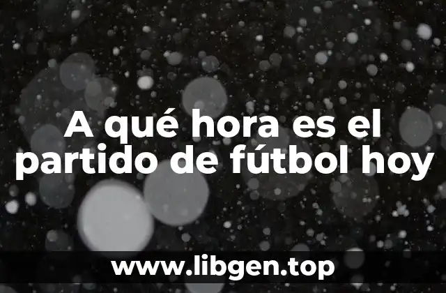 A qué hora es el partido de fútbol hoy