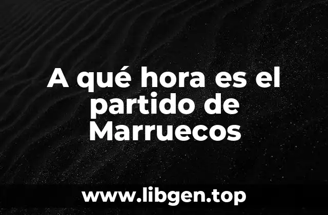A qué hora es el partido de Marruecos