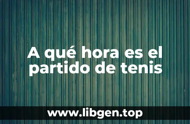 A qué hora es el partido de tenis