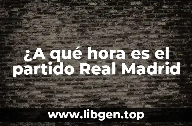 ¿A qué hora es el partido Real Madrid