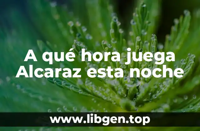 A qué hora juega Alcaraz esta noche