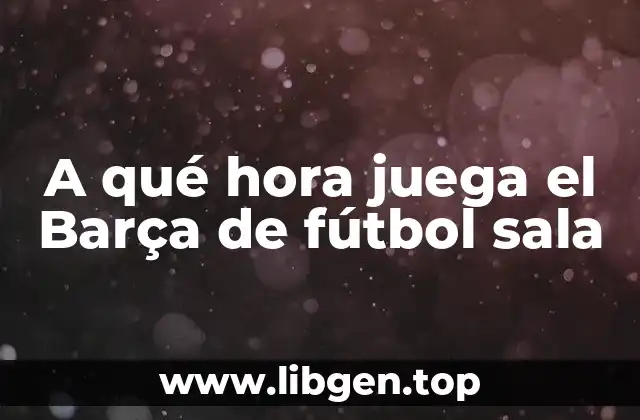 A qué hora juega el Barça de fútbol sala