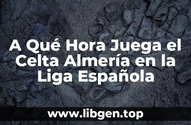 A Qué Hora Juega el Celta Almería en la Liga Española