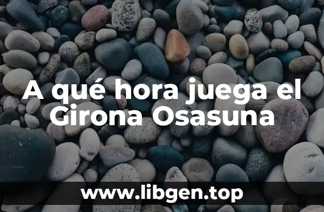 A qué hora juega el Girona Osasuna