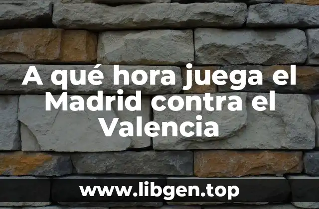 A qué hora juega el Madrid contra el Valencia