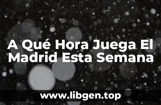 A Qué Hora Juega El Madrid Esta Semana