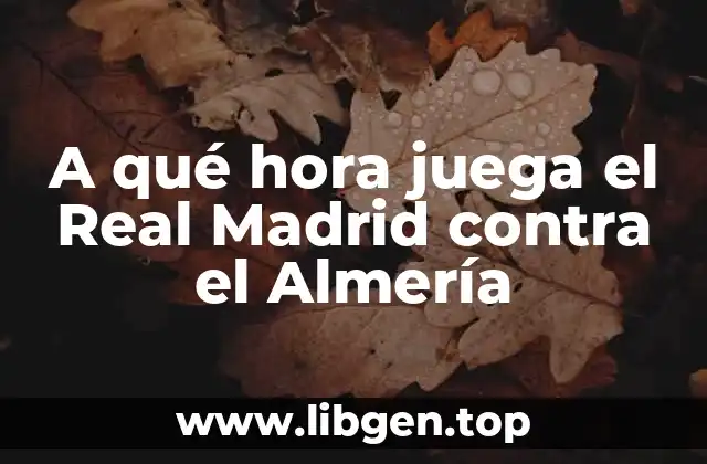 A qué hora juega el Real Madrid contra el Almería