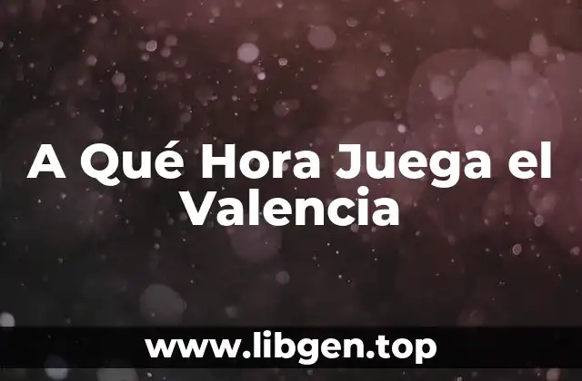 A Qué Hora Juega el Valencia