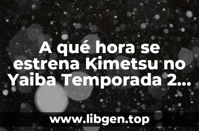 A qué hora se estrena Kimetsu no Yaiba Temporada 2 en Latinoamérica