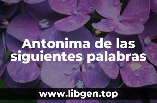 Antonima de las siguientes palabras