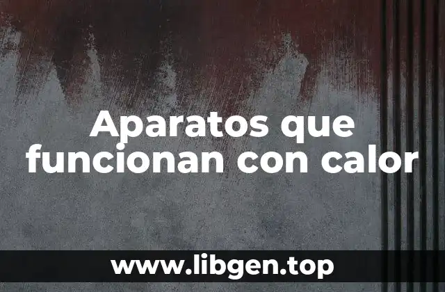 Aparatos que funcionan con calor