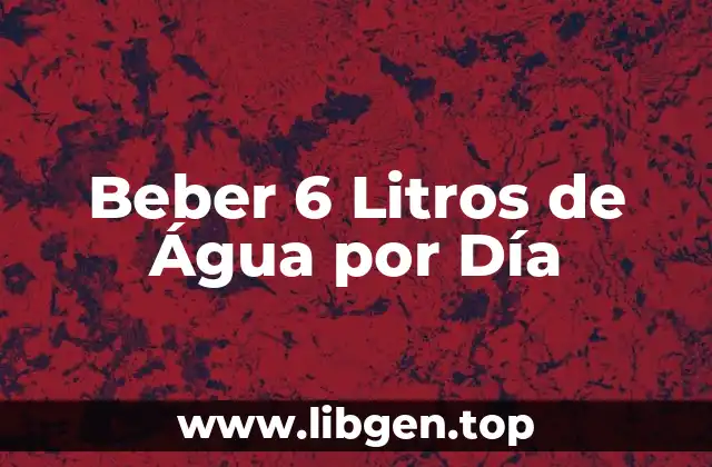 Beber 6 Litros de Água por Día
