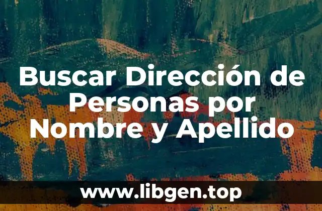 ¿Por qué Buscar la Dirección de una Persona por su Nombre y Apellido?