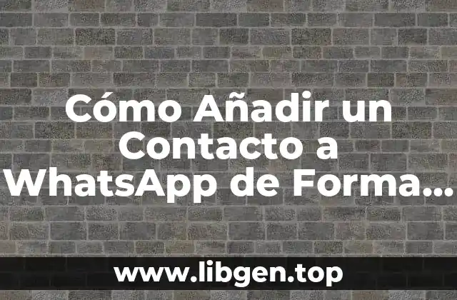 Cómo Añadir un Contacto a WhatsApp de Forma Rápida y Fácil