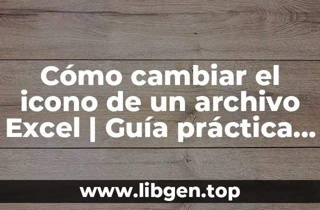 Cómo cambiar el icono de un archivo Excel | Guía práctica y detallada